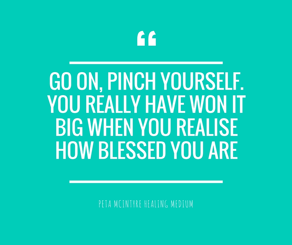 go on, pinch yourself. you really have won it big when you realise how blessed you are